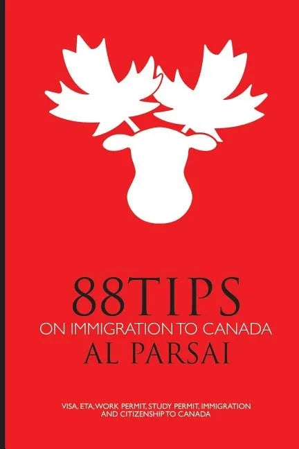 88 Tips on Immigration to Canada: Visa, eTA, Work Permit, Study Permit, Immigration, and Citizenship to Canada - Paperback