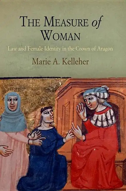 The Measure of Woman: Law and Female Identity in the Crown of Aragon - Hardcover