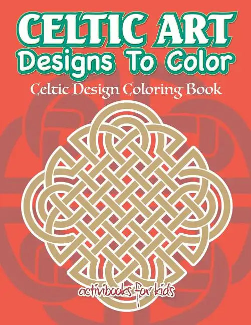 Celtic Art Designs To Color: Celtic Design Coloring Book - Paperback