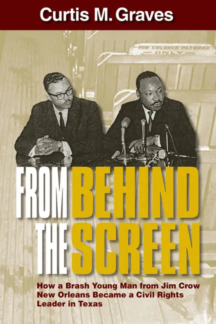 From Behind the Screen: How a Brash Young Man from Jim Crow New Orleans Became a Civil Rights Leader in Texas - Paperback