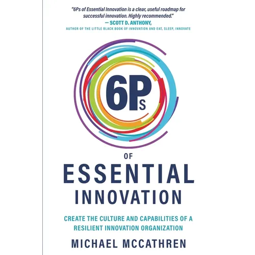 6Ps of Essential Innovation: Create the Culture and Capabilities of a Resilient Innovation Organization - Paperback