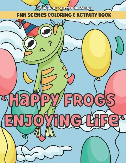Happy Frogs Enjoying Life Fun Scenes Coloring & Activity Book: Includes Pages to Color, Dot to Dot, Word Scramble, Cut Out Your Own Bookmarks, and mor - Paperback