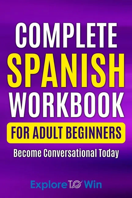 Complete Spanish Workbook For Adult Beginners: Essential Spanish Words And Phrases You Must Know - Paperback
