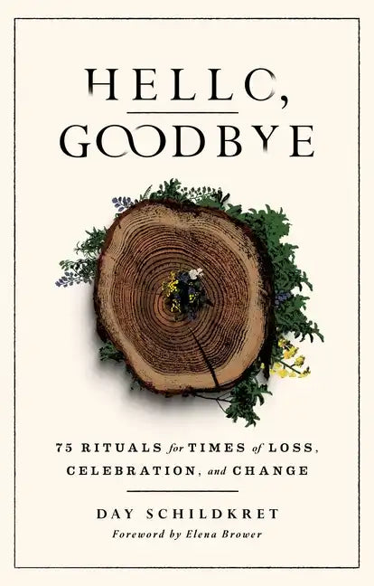 Hello, Goodbye: 75 Rituals for Times of Loss, Celebration, and Change - Paperback