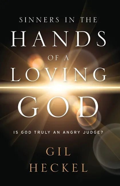 Sinners In The Hands Of A Loving God: Is God Truly An Angry Judge? - Paperback