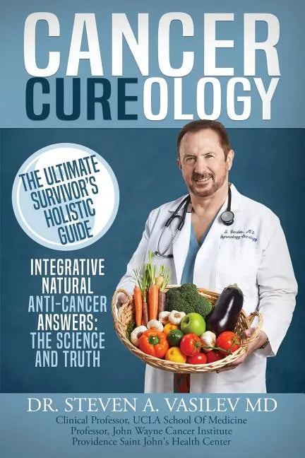 Cancer Cureology: The Ultimate Survivor's Holistic Guide: Integrative, Natural, Anti-Cancer Answers: The Science And Truth - Paperback