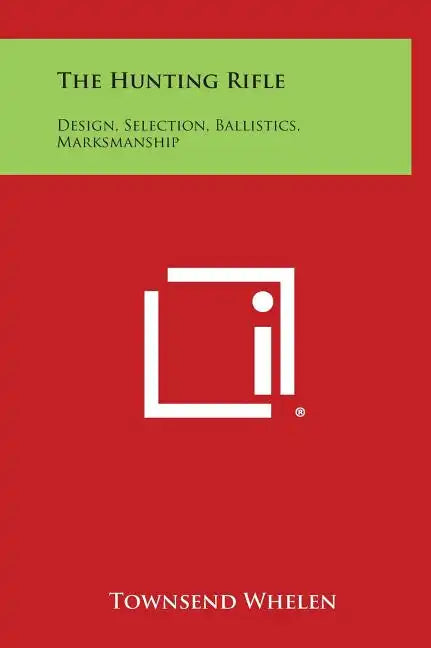 The Hunting Rifle: Design, Selection, Ballistics, Marksmanship - Hardcover