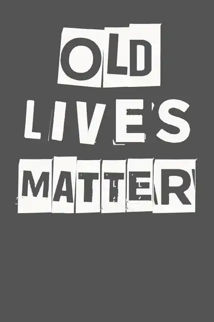 Old Lives Matter: 40th 50th 60th 70th Birthday Gag Gift For Men & Women. Funny Birthday Party Decoration & Present - Paperback