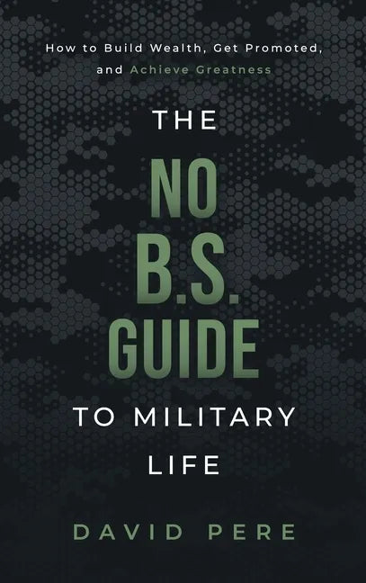 The No B.S. Guide to Military Life: How to build wealth, get promoted, and achieve greatness - Hardcover