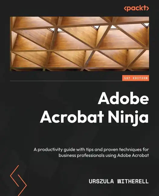 Adobe Acrobat Ninja: A productivity guide with tips and proven techniques for business professionals using Adobe Acrobat - Paperback