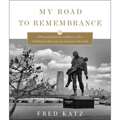 My Road to Remembrance: A Photographic Journey and History of Over 100 Holocaust Memorials from Auschwitz to New York - Hardcover