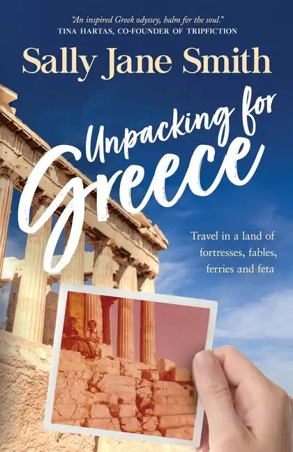 Unpacking for Greece: Travel in a Land of Fortresses, Fables, Ferries and Feta - Paperback