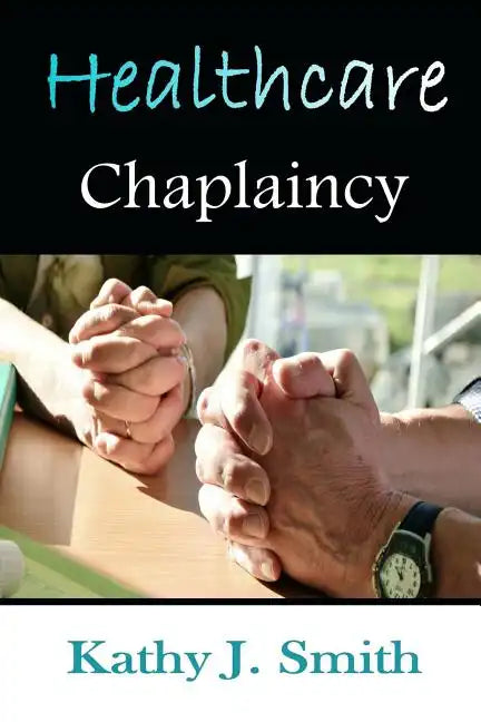 Healthcare Chaplaincy: Pastoral Caregivers in the Medical Workplace - Paperback