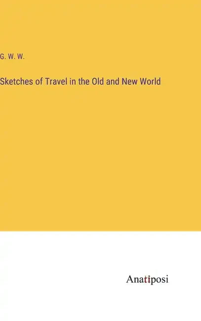 Sketches of Travel in the Old and New World - Hardcover