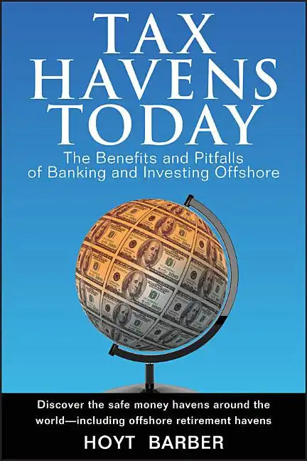 Tax Havens Today: The Benefits and Pitfalls of Banking and Investing Offshore - Hardcover