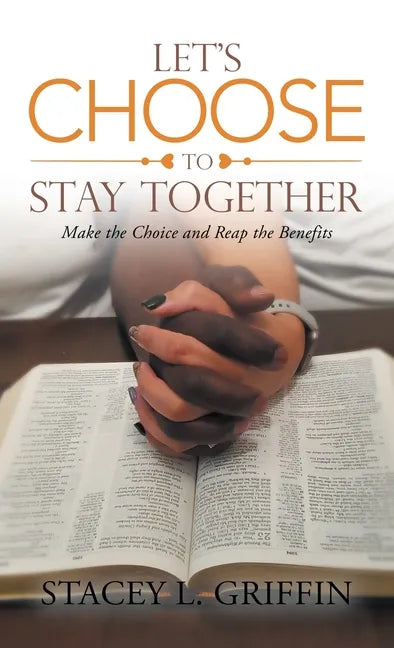Let's Choose to Stay Together: Make the Choice and Reap the Benefits - Hardcover
