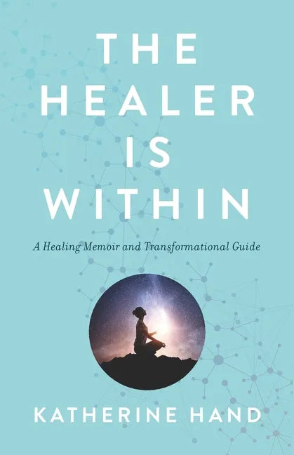 The Healer Is Within: A Healing Memoir and Transformational Guide - Paperback