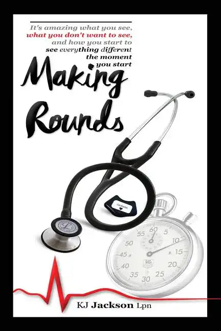 Making Rounds: It's amazing what you see, what you don't want to see, and how you start to see everything different the moment you start - Paperback