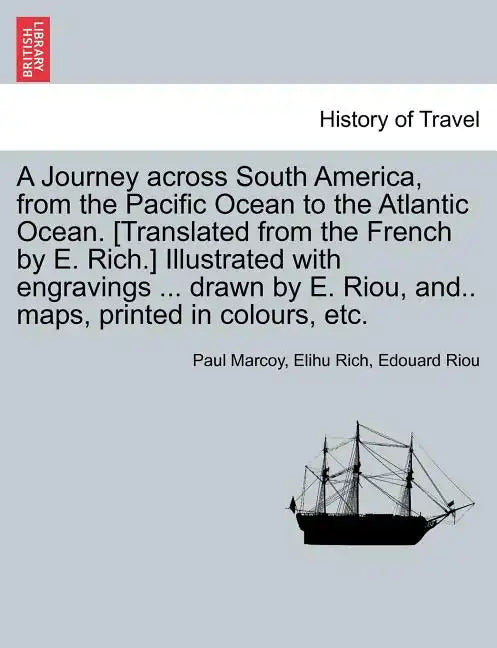 A Journey across South America, from the Pacific Ocean to the Atlantic Ocean. [Translated from the French by E. Rich.] Illustrated with engravings ... - Paperback