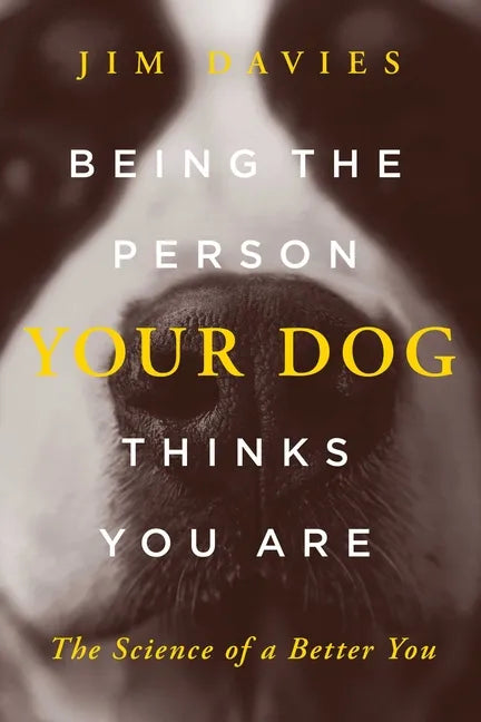 Being the Person Your Dog Thinks You Are: The Science of a Better You - Hardcover