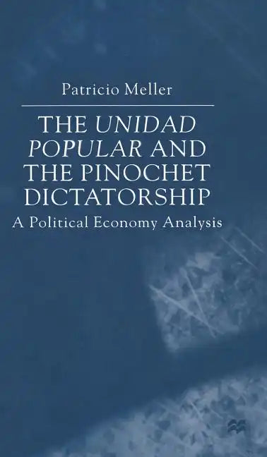 The Unidad Popular and the Pinochet Dictatorship: A Political Economy Analysis - Hardcover