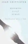 Becoming Fully Human: The Greatest Glory of God - Paperback
