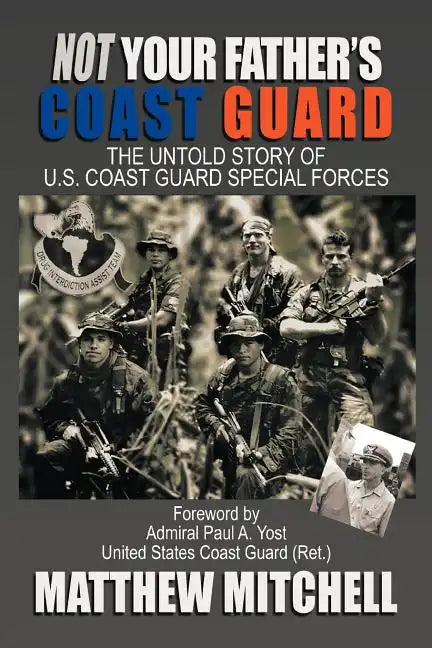 Not Your Father's Coast Guard: The Untold Story of U.S. Coast Guard Special Forces - Paperback