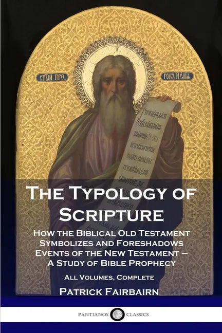 The Typology of Scripture: How the Biblical Old Testament Symbolizes and Foreshadows Events of the New Testament - A Study of Bible Prophecy - Al - Paperback