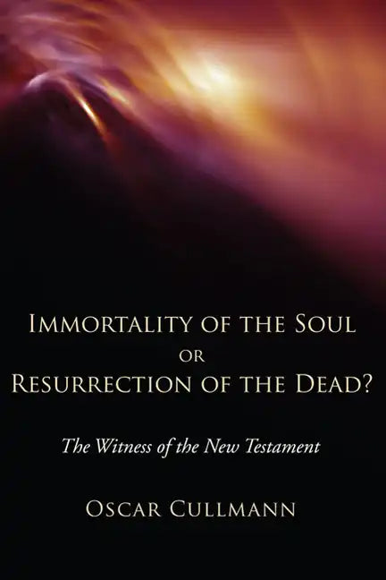 Immortality of the Soul or Resurrection of the Dead?: The Witness of the New Testament - Paperback
