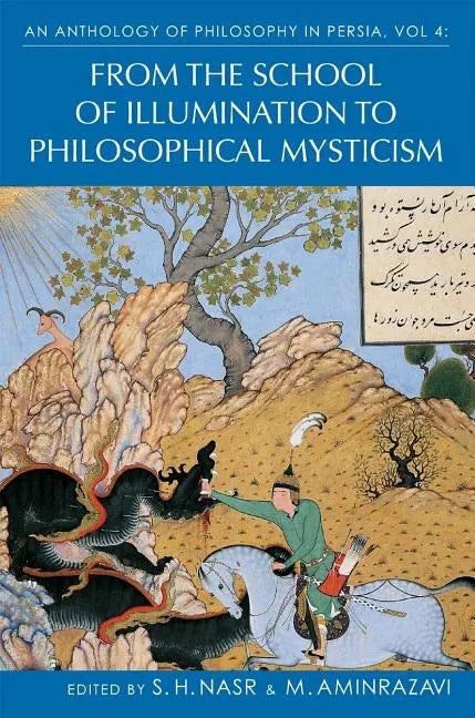 An Anthology of Philosophy in Persia, Vol. 4: From the School of Illumination to Philosophical Mysticism - Hardcover