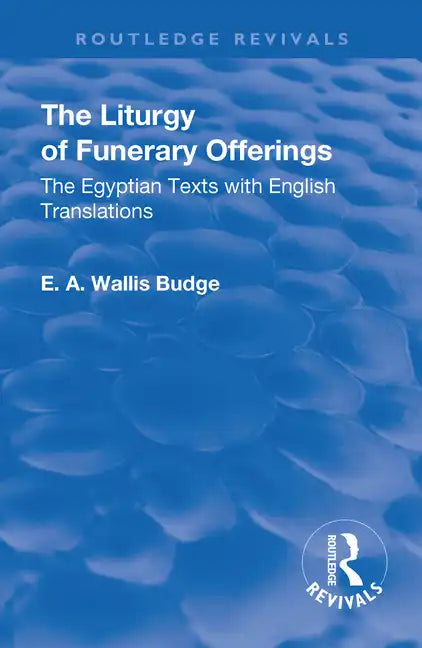 Revival: The Liturgy of Funerary Offerings (1909): The Egyptian Texts with English Translations - Paperback