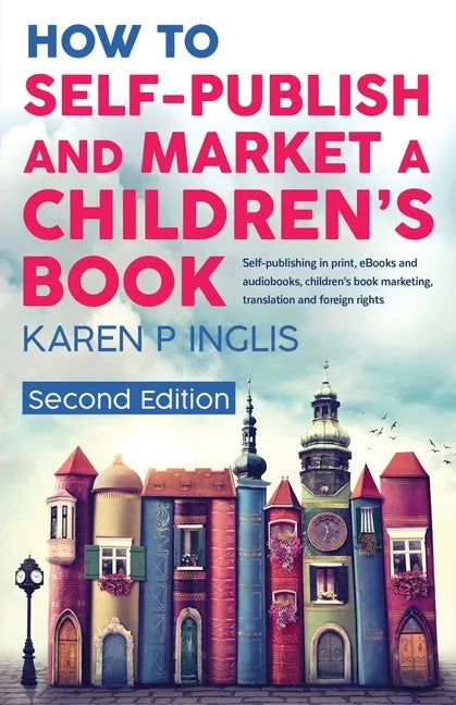 How to Self-publish and Market a Children's Book (Second Edition): Self-publishing in print, eBooks and audiobooks, children's book marketing, transla - Paperback