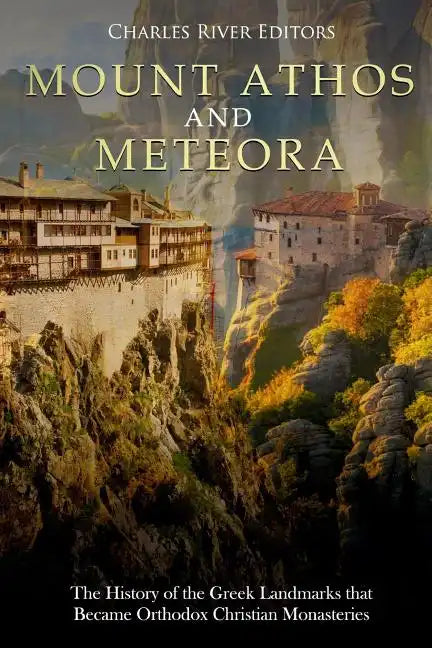 Mount Athos and Meteora: The History of the Greek Landmarks that Became Orthodox Christian Monasteries - Paperback