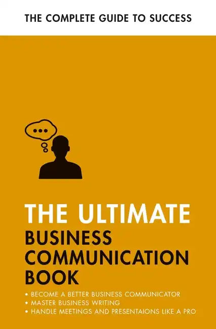 The Ultimate Business Communication Book: Communicate Better at Work, Master Business Writing, Perfect Your Presentations - Paperback