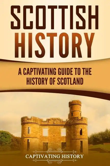 Scottish History: A Captivating Guide to the History of Scotland - Paperback