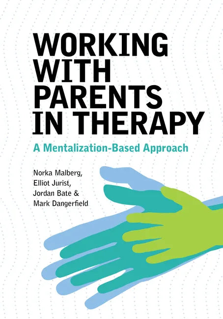 Working with Parents in Therapy: A Mentalization-Based Approach - Paperback