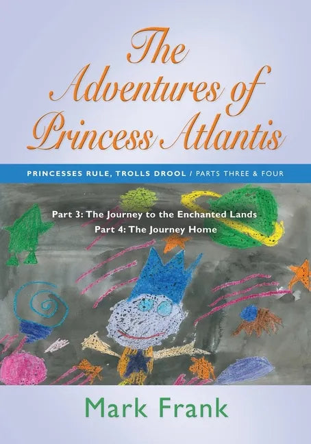 The Adventures of Princess Atlantis: Parts 3 and 4: Parts 3 and 4 - The Journey to the Enchanted Lands - Paperback
