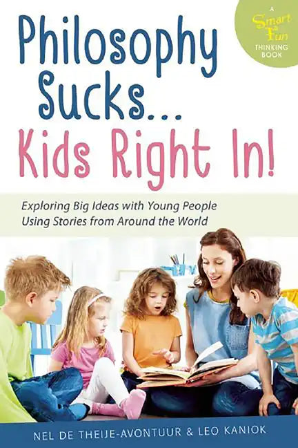 Philosophy Sucks . . . Kids Right In!: Exploring Big Ideas with Young People Using Stories from Around the World - Paperback