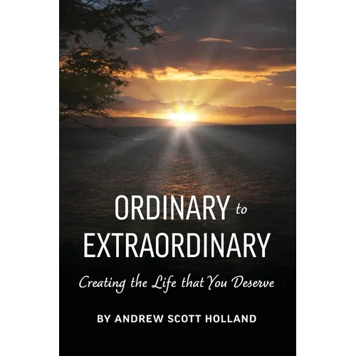Ordinary to Extraordinary: Creating the Life that You Deserve - Paperback
