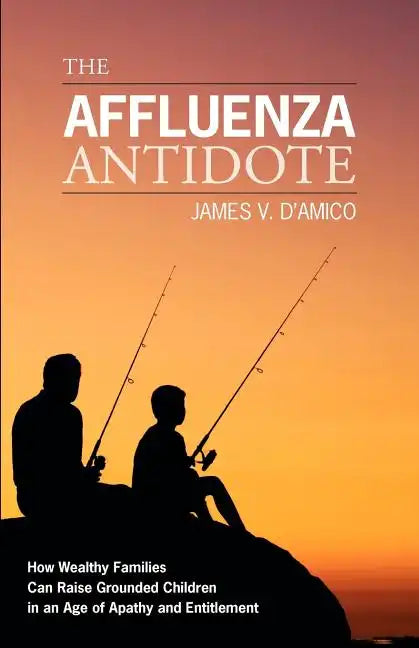 The Affluenza Antidote: How Wealthy Families Can Raise Grounded Children in an Age of Apathy and Entitlement - Paperback