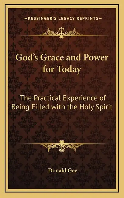 God's Grace and Power for Today: The Practical Experience of Being Filled with the Holy Spirit - Hardcover
