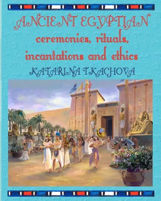 Ancient Egyptian Ceremonies, Rituals, Incantations and Ethics - Paperback