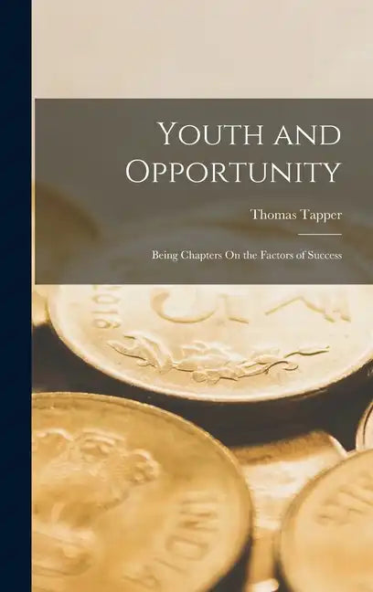 Youth and Opportunity: Being Chapters On the Factors of Success - Hardcover