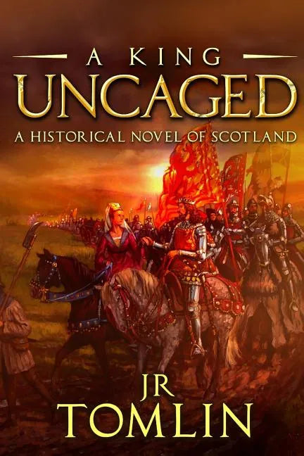 A King Uncaged: A Historical Novel of Scotland - Paperback
