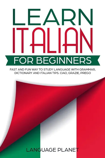 Learn Italian for Beginners: Fast and fun way to study language with grammar, dictionary and Italian tips. Ciao, Grazie, Prego. - Paperback