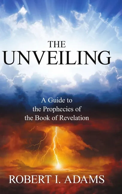 THE UNVEILING - A Guide to the Prophecies of the Book of Revelation - Hardcover