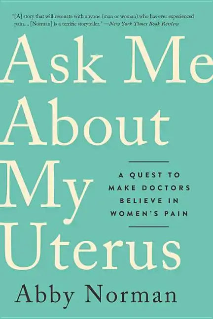 Ask Me about My Uterus: A Quest to Make Doctors Believe in Women's Pain - Paperback