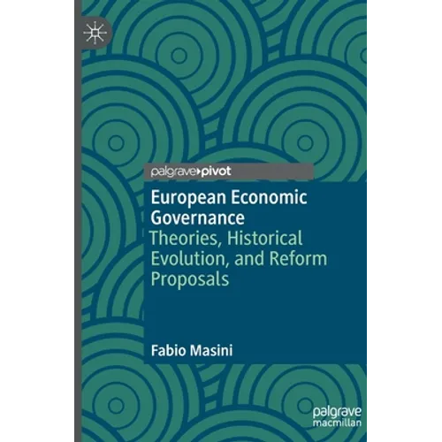 European Economic Governance: Theories, Historical Evolution, and Reform Proposals - Hardcover