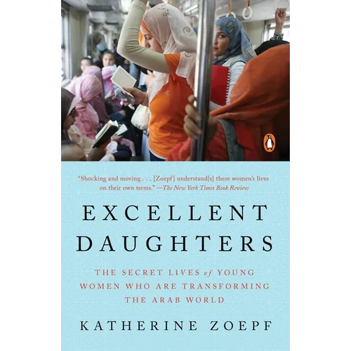 Excellent Daughters: The Secret Lives of Young Women Who Are Transforming the Arab World - Paperback