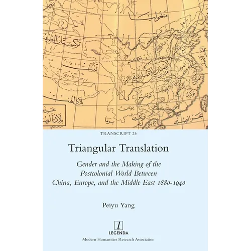 Triangular Translation: Gender and the Making of the Postcolonial World Between China, Europe, and the Middle East 1880-1940 - Hardcover